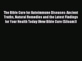 Read The Bible Cure for Autoimmune Diseases: Ancient Truths Natural Remedies and the Latest