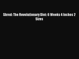 Read Shred: The Revolutionary Diet: 6 Weeks 4 Inches 2 Sizes Ebook Free