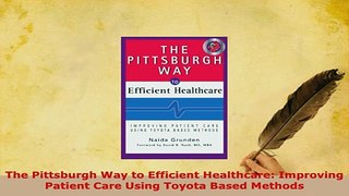 PDF  The Pittsburgh Way to Efficient Healthcare Improving Patient Care Using Toyota Based  EBook