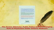 Download  The Doctor Dilemma Public Policy and the Changing Role of Physicians Under Ontario  Read Online