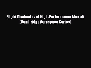 Download Flight Mechanics of High-Performance Aircraft (Cambridge Aerospace Series)  Read Online