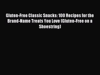 Read Gluten-Free Classic Snacks: 100 Recipes for the Brand-Name Treats You Love (Gluten-Free