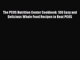 Read The PCOS Nutrition Center Cookbook: 100 Easy and Delicious Whole Food Recipes to Beat