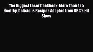Read The Biggest Loser Cookbook: More Than 125 Healthy Delicious Recipes Adapted from NBC's