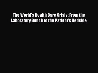 Read The World's Health Care Crisis: From the Laboratory Bench to the Patient's Bedside Ebook