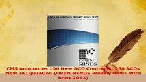 Download  CMS Announces 106 New ACO Contracts 260 ACOs Now In Operation OPEN MINDS Weekly News Wire Free Books