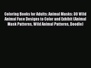 [PDF] Coloring Books for Adults: Animal Masks: 30 Wild Animal Face Designs to Color and Exhibit