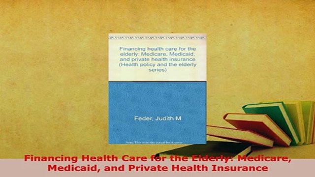 Download Financing Health Care for the Elderly Medicare Medicaid and Private Health Insurance Free Books