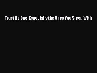 Download Trust No One: Especially the Ones You Sleep With Ebook Online