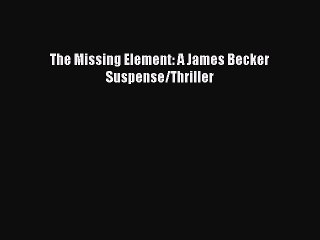 Read The Missing Element: A James Becker Suspense/Thriller Ebook Free