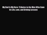 Download My Dad Is My Hero: Tributes to the Men Who Gave Us Life Love and Driving Lessons Ebook