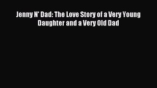 Download Jenny N' Dad: The Love Story of a Very Young Daughter and a Very Old Dad Ebook Online