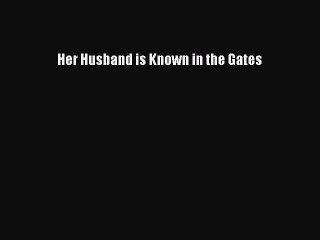 Read Her Husband is Known in the Gates Ebook Free