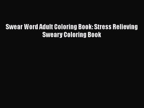 [PDF] Swear Word Adult Coloring Book: Stress Relieving Sweary Coloring Book [Download] Full