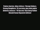 Download Padres fuertes hijas felices / Strong Fathers Strong Daughters: 10 secretos que todo