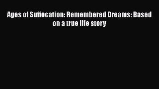 Read Ages of Suffocation: Remembered Dreams: Based on a true life story Ebook Free