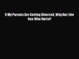 Download If My Parents Are Getting Divorced Why Am I the One Who Hurts? Ebook Free