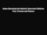 Read Home Educating Our Autistic Spectrum Children: Past Present and Futures Ebook Free