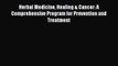 Read Herbal Medicine Healing & Cancer: A Comprehensive Program for Prevention and Treatment