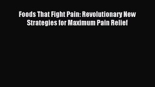 Download Foods That Fight Pain: Revolutionary New Strategies for Maximum Pain Relief Ebook
