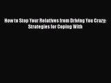 Read How to Stop Your Relatives from Driving You Crazy: Strategies for Coping With Ebook Free