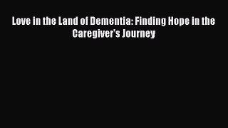 Read Love in the Land of Dementia: Finding Hope in the Caregiver's Journey Ebook Free