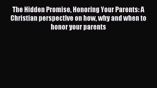 Read The Hidden Promise Honoring Your Parents: A Christian perspective on how why and when