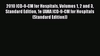 Read 2010 ICD-9-CM for Hospitals Volumes 1 2 and 3 Standard Edition 1e (AMA ICD-9-CM for Hospitals