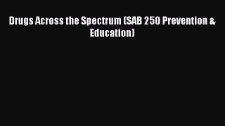 Read Drugs Across the Spectrum (SAB 250 Prevention & Education) Ebook Free