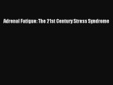 Download Adrenal Fatigue: The 21st Century Stress Syndrome Ebook Online