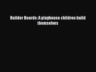 [PDF] Builder Boards: A playhouse children build themselves [Download] Full Ebook