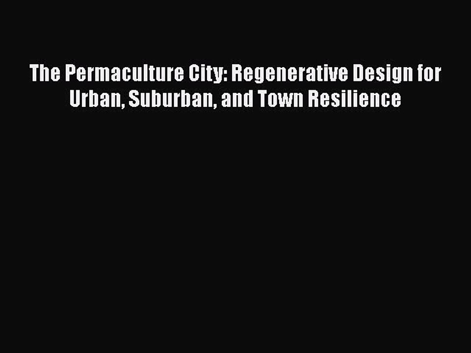 [PDF] The Permaculture City: Regenerative Design for Urban Suburban and Town Resilience [Read]