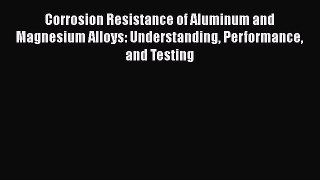 Read Corrosion Resistance of Aluminum and Magnesium Alloys: Understanding Performance and Testing