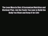 Read The Lean Muscle Diet: A Customized Nutrition and Workout Plan--Eat the Foods You Love