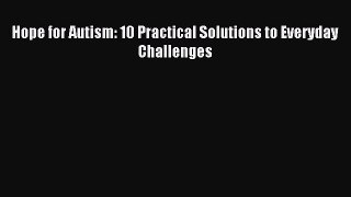 Read Hope for Autism: 10 Practical Solutions to Everyday Challenges Ebook Free