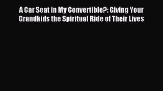 Read A Car Seat in My Convertible?: Giving Your Grandkids the Spiritual Ride of Their Lives