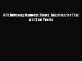 Read NPR Driveway Moments: Moms: Radio Stories That Won't Let You Go PDF Online