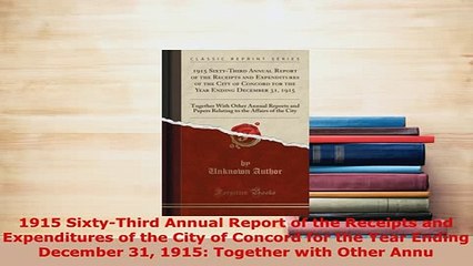 Read  1915 SixtyThird Annual Report of the Receipts and Expenditures of the City of Concord for Ebook Free