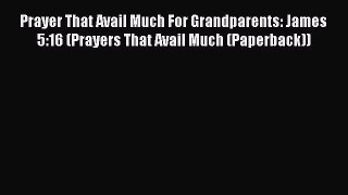 Read Prayer That Avail Much For Grandparents: James 5:16 (Prayers That Avail Much (Paperback))