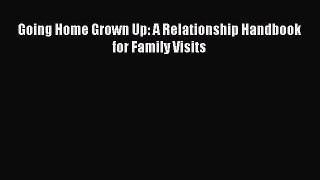 Download Going Home Grown Up: A Relationship Handbook for Family Visits Ebook Online