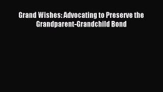 Read Grand Wishes: Advocating to Preserve the Grandparent-Grandchild Bond Ebook Free