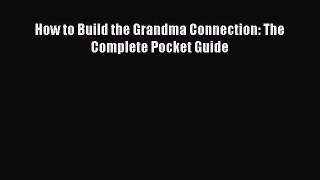 Read How to Build the Grandma Connection: The Complete Pocket Guide Ebook Free
