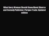 Read What Every Woman Should Know About Divorce and Custody Publisher: Perigee Trade Updated