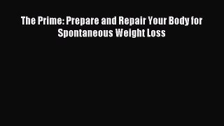 Download The Prime: Prepare and Repair Your Body for Spontaneous Weight Loss Ebook Free