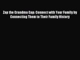 Download Zap the Grandma Gap: Connect with Your Family by Connecting Them to Their Family History