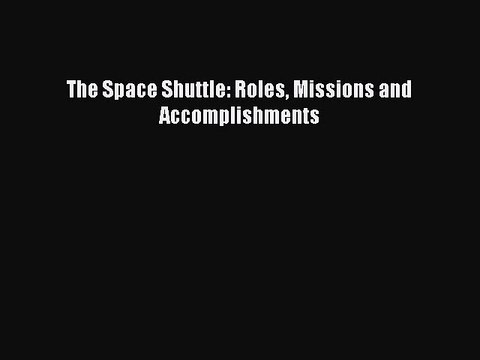 Download The Space Shuttle: Roles Missions and Accomplishments Free Books