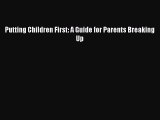 Read Putting Children First: A Guide for Parents Breaking Up PDF Free