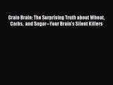 Read Grain Brain: The Surprising Truth about Wheat Carbs  and Sugar--Your Brain's Silent Killers