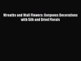 [PDF] Wreaths and Wall Flowers: Gorgeous Decorations with Silk and Dried Florals [Read] Online