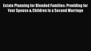 Read Estate Planning for Blended Families: Providing for Your Spouse & Children in a Second